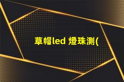 草帽led 燈珠測(cè)量